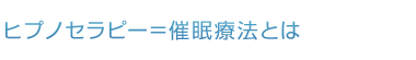 ヒプノセラピー＝催眠療法とは